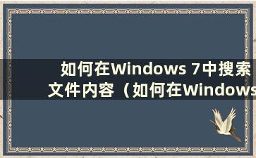 如何在Windows 7中搜索文件内容（如何在Windows 7中搜索文件名）